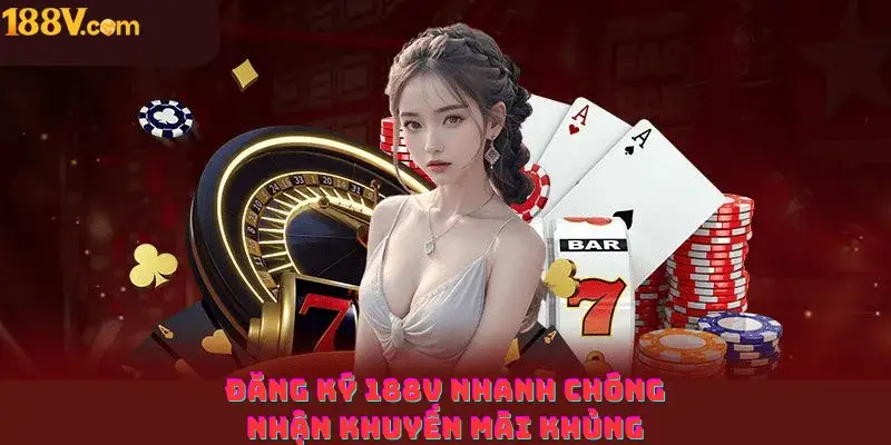 Đăng ký 188v nhanh chóng nhận khuyến mãi khủng